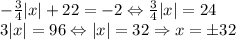 -\frac{3}{4}|x|+22=-2\Leftrightarrow \frac{3}{4}|x|=24\\3|x|=96\Leftrightarrow |x|=32\Rightarrow x=\pm 32