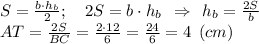 S = \frac{b\cdot h_b}{2} ; \quad 2S=b\cdot h_b \:\: \Rightarrow \:\: h_b = \frac{2S}{b} \\AT=\frac{2S}{BC} = \frac{2\cdot 12}{6}=\frac{24}{6} = 4 \:\: (cm)