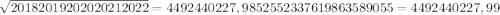 \sqrt{20182019202020212022} =4492440227,9852552337619863589055=4492440227,99