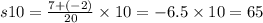 s10 = \frac{7 + ( - 2)}{20} \times 10 = - 6.5 \times 10 = 65