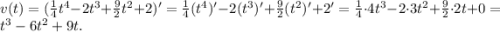 v(t)=(\frac{1}{4}t^4-2t^3+\frac{9}{2}t^2+2)'=\frac{1}{4}(t^4)'-2(t^3)'+\frac{9}{2}(t^2)'+2'=\frac{1}{4}\cdot4t^3-2\cdot3t^2+\frac{9}{2}\cdot2t+0=t^3-6t^2+9t.