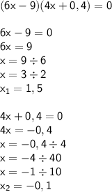 \sf (6x-9)(4x+0,4)=0\\\\ \sf 6x-9=0\\\sf 6x=9\\\sf x=9\div6\\\sf x=3\div2\\\sf x_1=1,5\\\\ \sf 4x+0,4=0\\\sf 4x=-0,4\\\sf x=-0,4\div4\\\sf x=-4\div40\\\sf x=-1\div10\\\sf x_2=-0,1