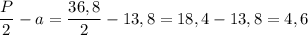 \displaystyle\frac{P}2-a=\frac{36,8}{2}-13,8=18,4-13,8=4,6