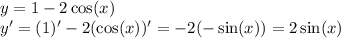 y = 1 - 2 \cos(x) \\ y' = (1)' - 2( \cos(x))' = - 2( - \sin(x) ) = 2 \sin(x)