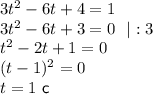 3t^2-6t+4=1\\ 3t^2-6t+3=0~~|:3\\ t^2-2t+1=0\\ (t-1)^2=0\\ t=1~{\sf c}