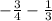 -\frac{3}{4} -\frac{1}{3}