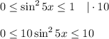 0\leq \sin^25x\leq 1~~~|\cdot 10\\ \\ 0\leq 10\sin^25x\leq 10