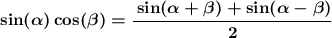 \boldsymbol{\sin(\alpha)\cos(\beta)=\cfrac{\sin(\alpha+\beta) +\sin(\alpha-\beta) }{2}}