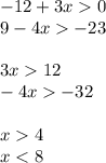 - 12 + 3x 0 \\ 9 - 4x - 23 \\ \\ 3x 12 \\ - 4x - 32 \\ \\ x 4 \\ x < 8 \\