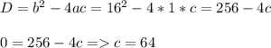 D=b^2-4ac=16^2-4*1*c=256-4c\\\\0=256-4c=c=64