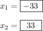 x_1= \boxed {-33\:} \\\\x_2 = \boxed {\:\:33\:\:}