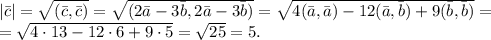 |\bar{c}|=\sqrt{(\bar{c}, \bar{c})}=\sqrt{(2\bar{a} - 3\bar{b}, 2\bar{a} - 3\bar{b})} = \sqrt{4(\bar{a}, \bar{a}) - 12(\bar{a}, \bar{b}) + 9(\bar{b}, \bar{b})}=\\=\sqrt{4 \cdot 13 - 12 \cdot 6 + 9 \cdot 5} = \sqrt{25} = 5.