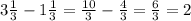 3\frac{1}{3} -1\frac{1}{3}=\frac{10}{3}-\frac{4}{3}=\frac{6}{3}=2