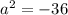 a {}^{2} = - 36 \\