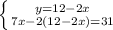 \left \{ {{y=12-2x} \atop {7x-2(12-2x)=31}} \right.