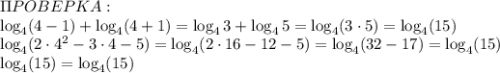 \Pi POBEPKA:\\\log_4(4-1)+\log_4(4+1)=\log_43+\log_45=\log_4(3\cdot5)=\log_4(15)\\\log_4(2\cdot4^2-3\cdot4-5)=\log_4(2\cdot16-12-5)=\log_4(32-17)=\log_4(15)\\\log_4(15)=\log_4(15)