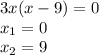 3x(x-9)=0\\x_{1} = 0 \\x_{2} = 9