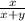 \frac{x}{x + y}