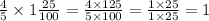 \frac{4}{5} \times 1 \frac{25}{100} = \frac{4 \times 125}{5 \times 100} = \frac{1 \times25 }{ 1\times 25 } = 1