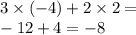 3 \times ( - 4) + 2 \times 2 = \\ - 12 + 4 = - 8 \\