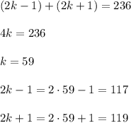 (2k-1)+(2k+1)=236\\\\4k=236\\\\k=59\\\\2k-1=2\cdot 59-1=117\\\\2k+1=2\cdot 59+1=119