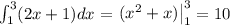 \int_{1}^{3}(2x+1)dx=\left.\begin{matrix}(x^2+x)\end{matrix}\right|_1^3=10