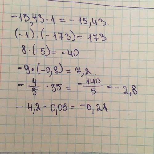 нада очень −15,43⋅1 (−1)⋅(−173) 8⋅(−5) −9⋅(−0,8) −4/5⋅35 −4,2⋅0,05
