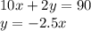 10x+2y=90\\y=-2.5x