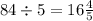 84 \div 5 = 16 \frac{4}{5}