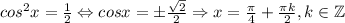 cos^2x=\frac{1}{2}\Leftrightarrow cosx=\pm \frac{\sqrt{2}}{2}\Rightarrow x=\frac{\pi}{4}+\frac{\pi k}{2},k\in \mathbb{Z}