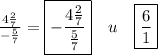 \frac{4\frac27}{-\frac57}=\boxed{-\frac{4\frac27}{\frac57}}\q\uad\quad u\quad\boxed{\frac61}