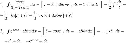 1)\; \; \int \dfrac{cosx}{3+2sinx}\, dx=\Big[\; t=3+2sinx\; ,\; dt=2cosx\, dx\; \Big]=\dfrac{1}{2}\int \; \dfrac{dt}{t}=\\\\=\dfrac{1}{2}\cdot ln|t|+C=\dfrac{1}{2}\cdot ln|3+2sinx|+C\\\\\\2)\; \; \int e^{cosx}\cdot sinx\, dx=\Big[\; t=cosx\; ,\; dt=-sinx\, dx\; \Big]=-\int e^{t}\cdot dt=\\\\=-e^{t}+C=-e^{cosx}+C