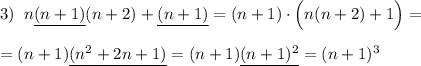 3)\; \; n\underline {(n+1)}(n+2)+\underline {(n+1)}=(n+1)\cdot \Big(n(n+2)+1\Big)=\\\\=(n+1)\underline {(n^2+2n+1)}=(n+1)\underline {(n+1)^2}=(n+1)^3