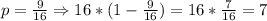 p=\frac{9}{16}\Rightarrow 16*(1-\frac{9}{16})=16*\frac{7}{16}=7