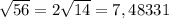 \sqrt{56} =2\sqrt{14} =7,48331