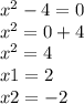 {x}^{2} - 4 = 0 \\ {x}^{2} = 0 + 4 \\ {x}^{2} = 4 \\ x1 = 2 \\ x2 = - 2