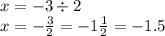 x = - 3 \div 2 \\ x = - \frac{3}{2} = - 1 \frac{1}{2} = - 1.5