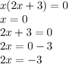 x(2x + 3) = 0 \\ x = 0 \\ 2x +3 = 0 \\ 2x = 0 - 3 \\ 2x = - 3