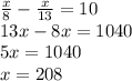 \frac{x}{8}-\frac{x}{13}=10 \\13x-8x=1040\\5x=1040\\x = 208