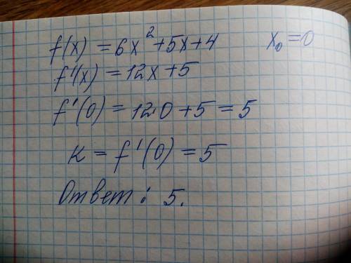 Найди угловой коэффициент касательной к графику функции f(x)=6x2+5x+4 в точке с абсциссой x0=0​