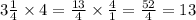 3 \frac{1}{4} \times 4 = \frac{13}{4} \times \frac{4}{1} = \frac{52}{4} = 13