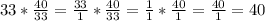 33*\frac{40}{33}=\frac{33}{1}*\frac{40}{33}=\frac{1}{1} *\frac{40}{1} =\frac{40}{1} =40