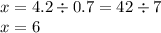 x = 4.2 \div 0.7 = 42 \div 7 \\ x = 6