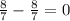 \frac{8}{7} - \frac{8}{7} = 0