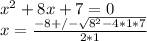 x^{2} +8x+7=0\\x=\frac{-8+/-\sqrt{8^{2}-4*1*7 } }{2*1}