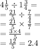 4 \frac{1}{5} \div 1 \frac{3}{4} = \\ = \frac{21}{5} \div \frac{7}{4} = \\ = \frac{21}{5} \times \frac{4}{7} = \\ = \frac{3 \times 4}{5} = \\ = \frac{12}{5} = 2.4