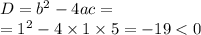 D= {b}^{2} - 4ac = \\ = {1}^{2} - 4 \times 1 \times 5 = - 19 < 0