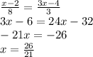 \frac{x-2}{8}=\frac{3x-4}{3}\\3x-6=24x-32\\-21x=-26\\x=\frac{26}{21}