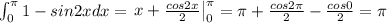 \int_{0}^{\pi}1-sin2xdx=\left.\begin{matrix}x+\frac{cos2x}{2}\end{matrix}\right|_0^{\pi}=\pi+\frac{cos2\pi}{2}-\frac{cos0}{2}=\pi