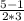 \frac{5-1}{2*3}